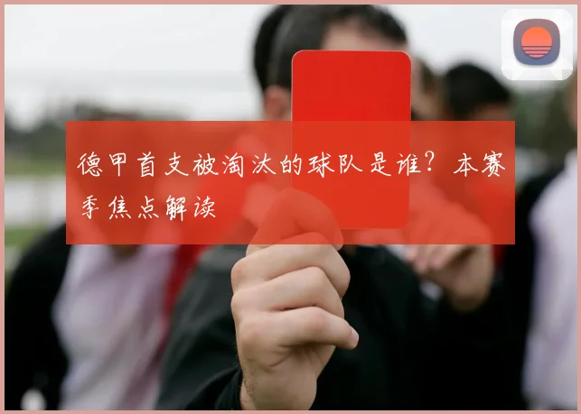 德甲首支被淘汰的球队是谁？本赛季焦点解读